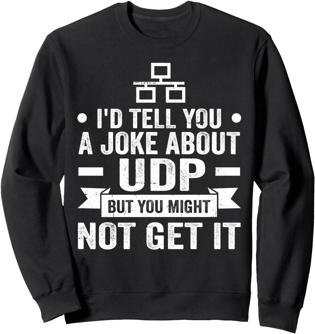I'd Tell You A Joke About UDP But You Might Not Get It Sweatshirt