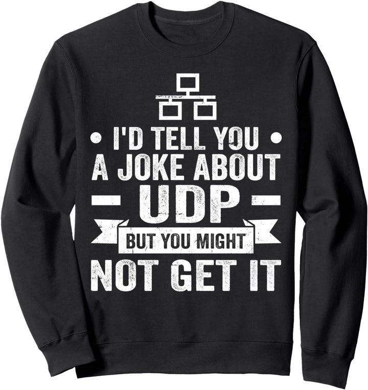 I'd Tell You A Joke About UDP But You Might Not Get It Sweatshirt