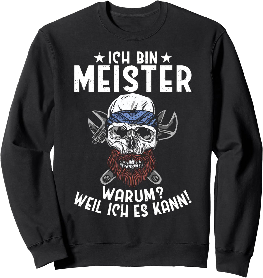 Ich bin Meister warum? weil ich es kann Werkstatt Sweatshirt