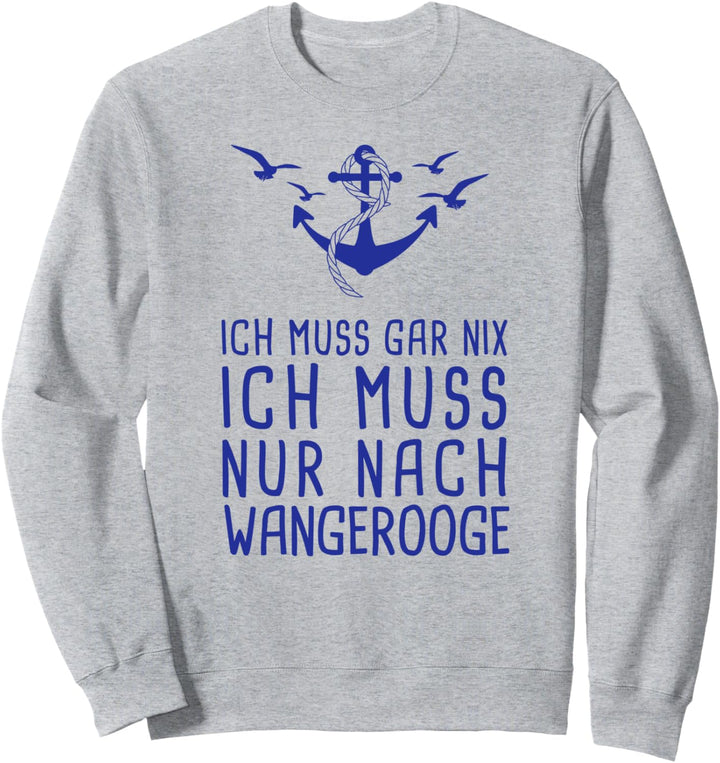 Ich Muss Gar Nix Ich Muss Nur Nach Wangerooge Nordsee Urlaub Sweatshirt