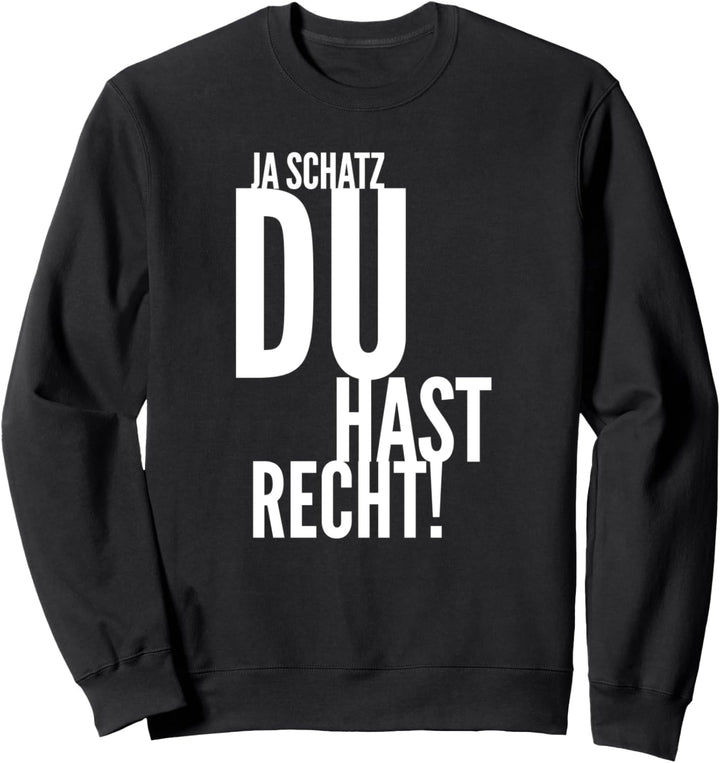 Ja Schatz du hast Recht! lustiger Spruch Beziehung Paar Ehe Sweatshirt