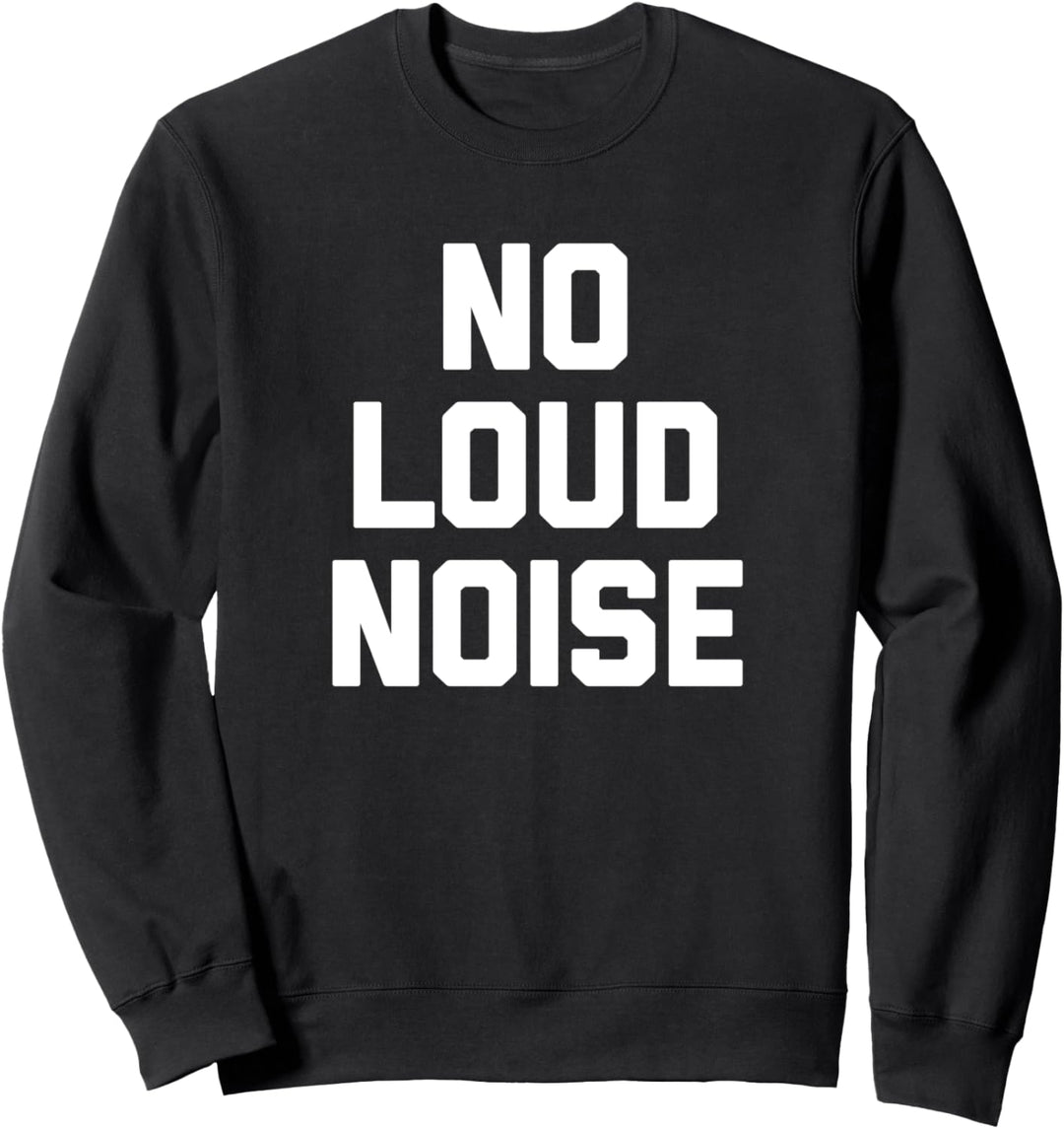 No Loud Noise T-Shirt Lustig Spruch sarkastisch Neuheit Humor Sweatshirt