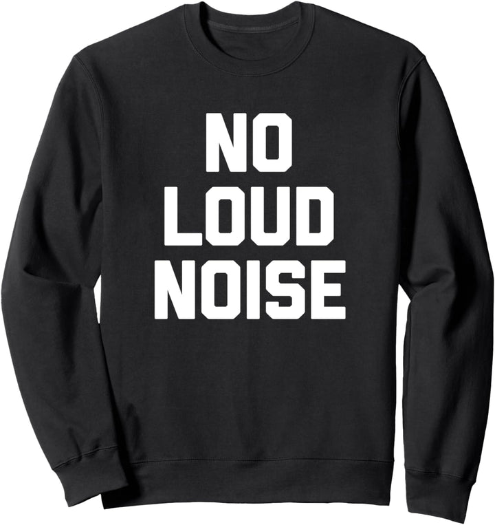 No Loud Noise T-Shirt Lustig Spruch sarkastisch Neuheit Humor Sweatshirt