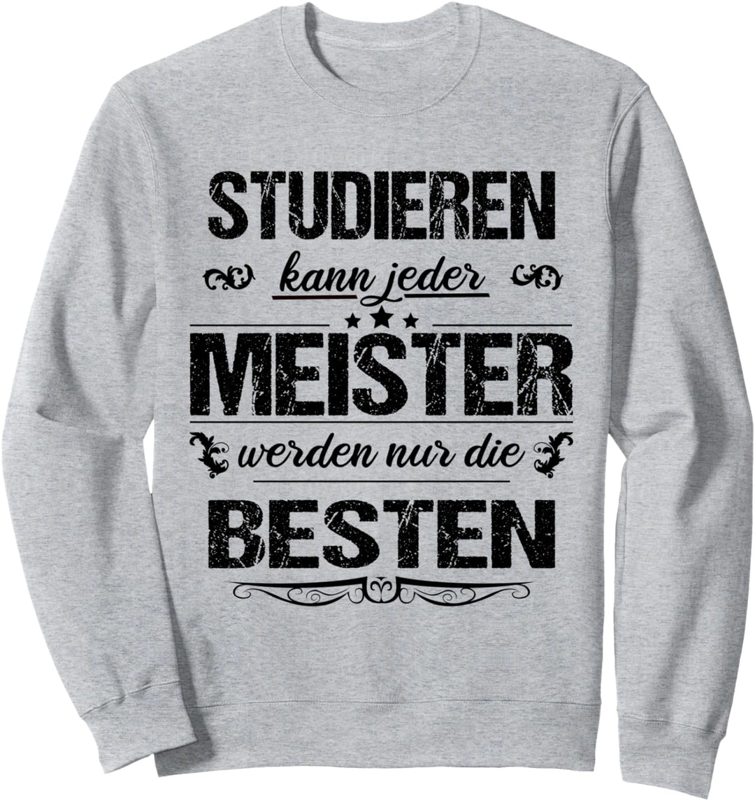 Studieren Kann Jeder Meister Werden Nur Die Besten Abschluss Sweatshirt