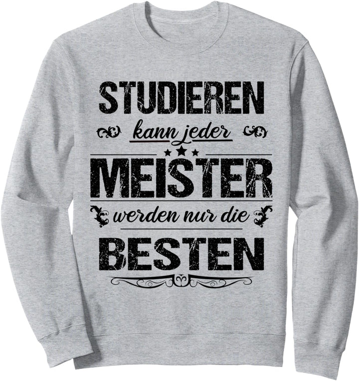 Studieren Kann Jeder Meister Werden Nur Die Besten Abschluss Sweatshirt
