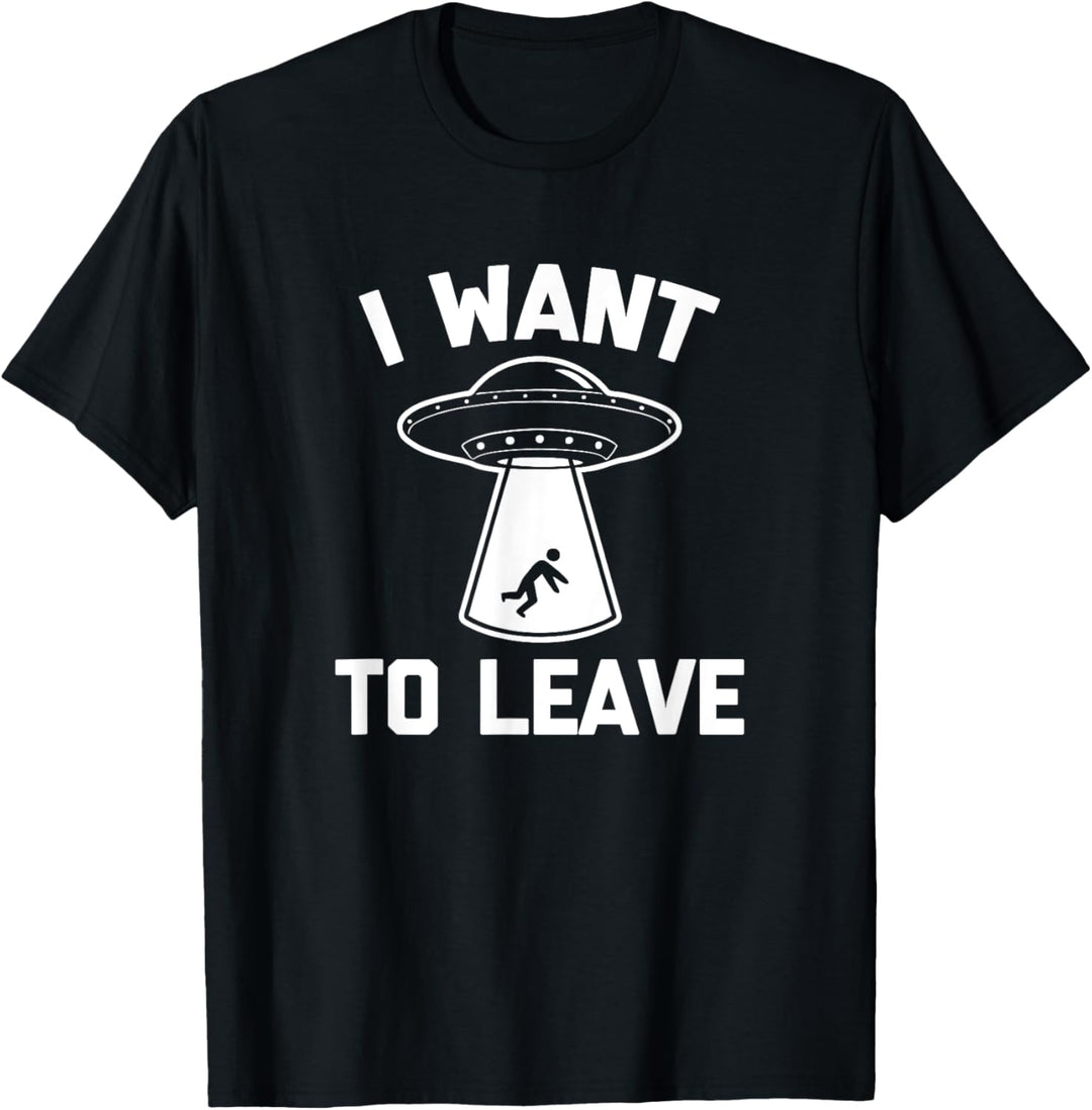 T-Shirt mit Aufschrift "I Want To Leave", sarkastisch, Science-Fiction-UFO, Alien T-Shirt