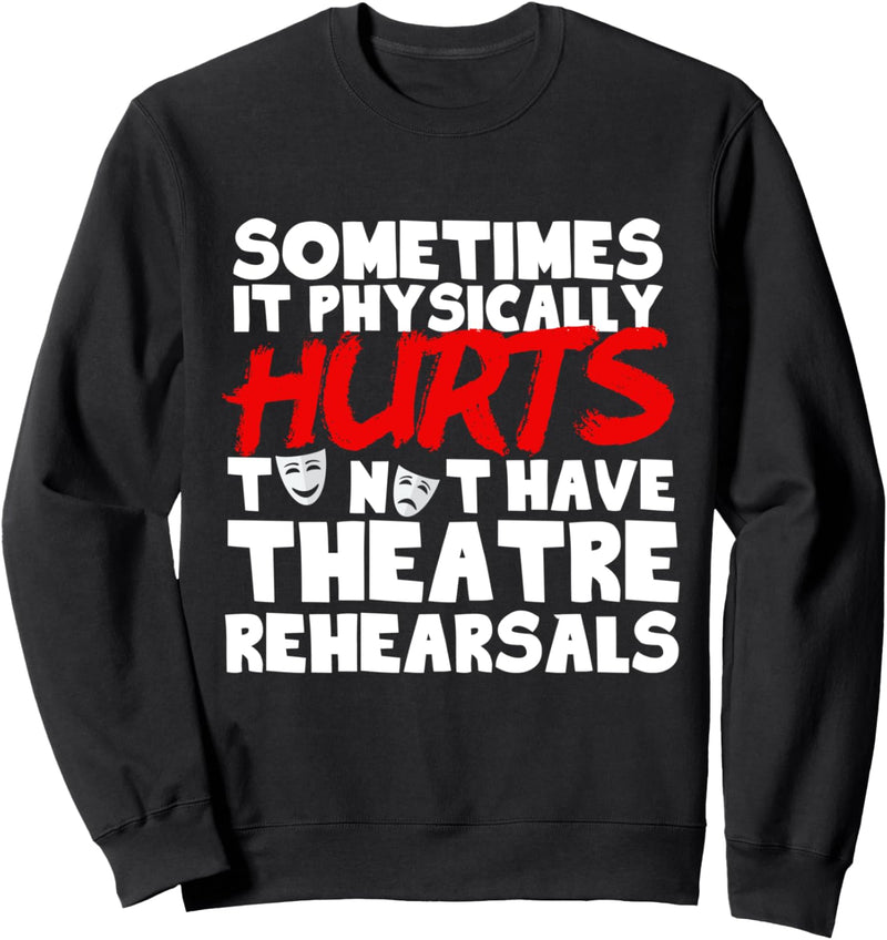 Hurts To Not Have Theatre Rehearsals Sweatshirt