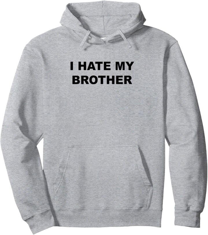 Top That Says I HATE MY BROTHER | Funny - My Brother Sucks - Pullover Hoodie