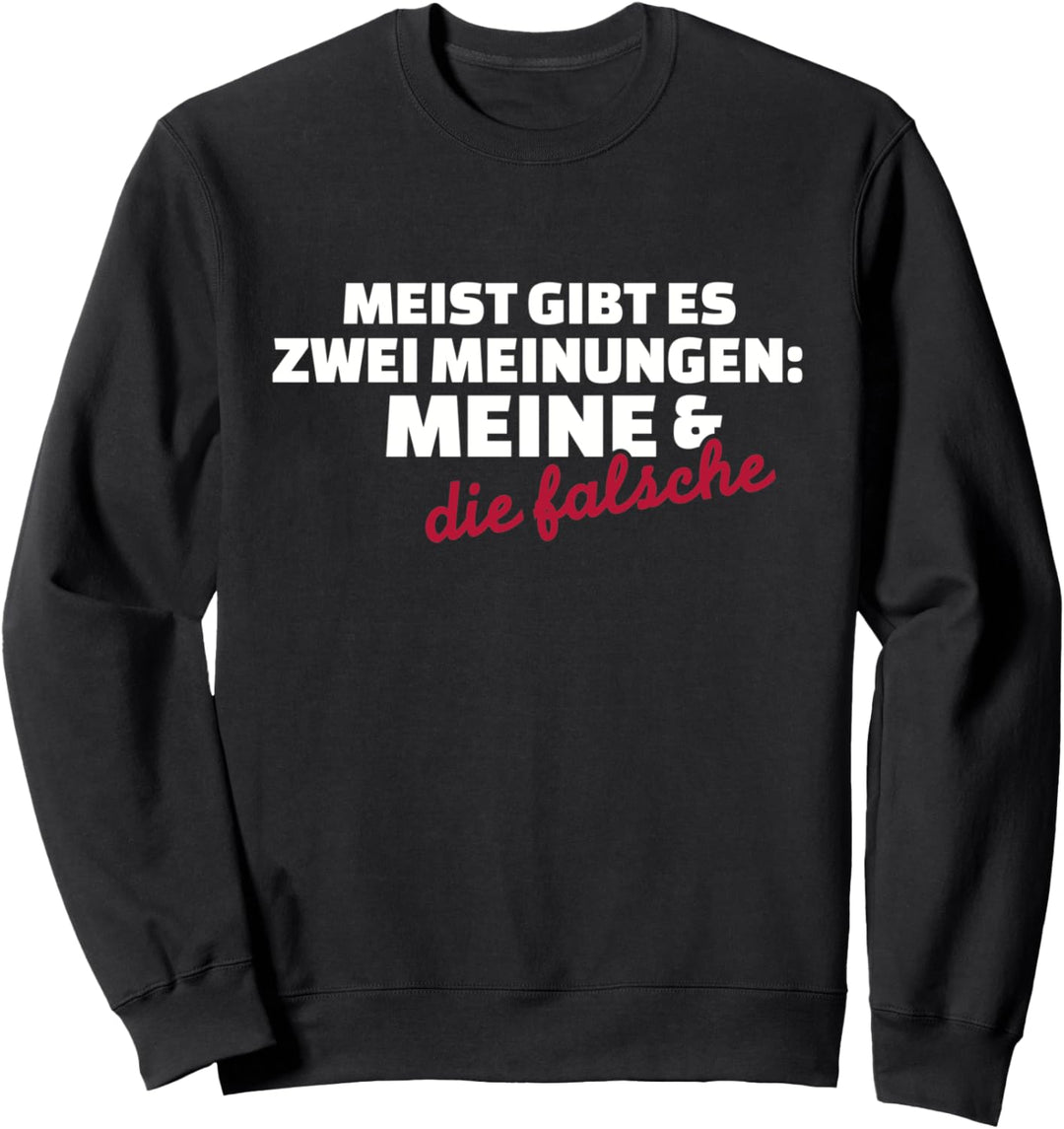 Meist gibt es zwei Meinungen: Meine und die falsche! Sweatshirt