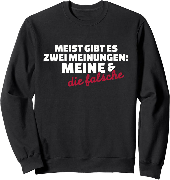 Meist gibt es zwei Meinungen: Meine und die falsche! Sweatshirt