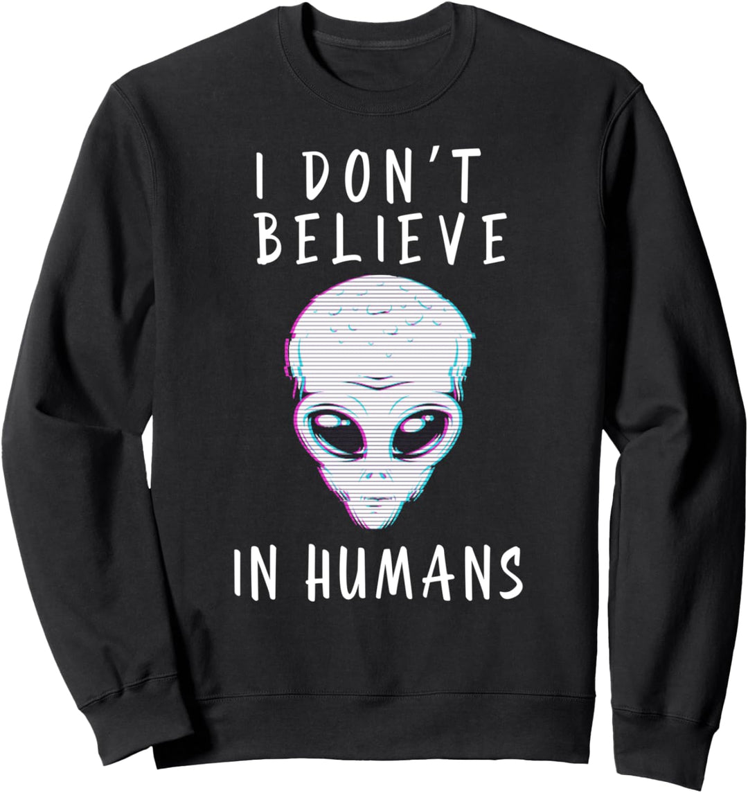 I Don't Believe In Humans Funny UFO Alien Sweatshirt