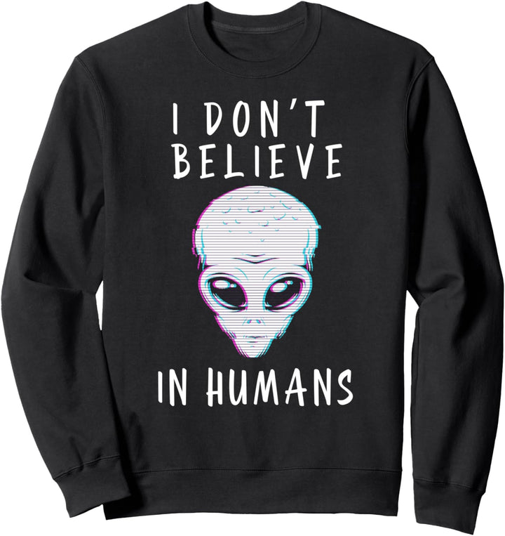 I Don't Believe In Humans Funny UFO Alien Sweatshirt