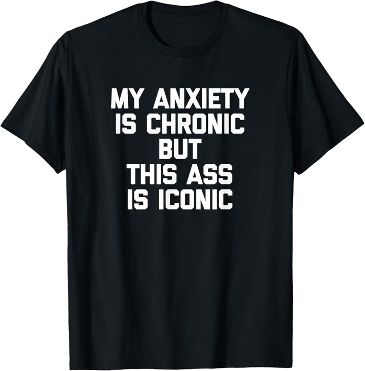 My Anxiety Is Chronic But This Ass Is Iconic T-Shirt Lustig T-Shirt