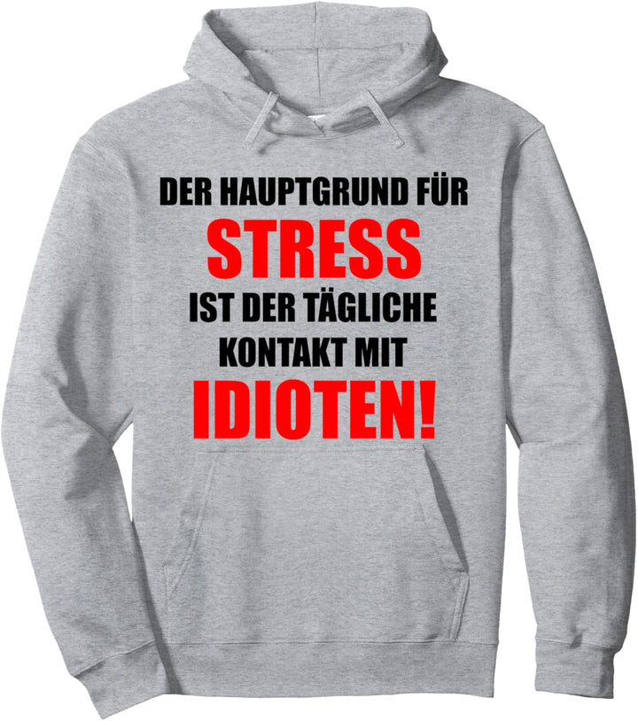 Der Hauptgrund Für Stress Ist Der Tägl. Kontakt Mit Idioten Pullover Hoodie