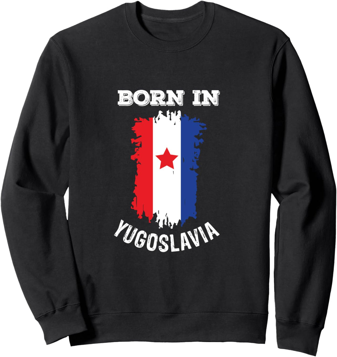 Born in Yugoslavia – Jugoslawischer Balkans Geschenk Sweatshirt
