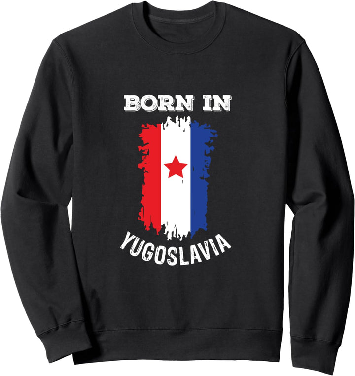 Born in Yugoslavia – Jugoslawischer Balkans Geschenk Sweatshirt