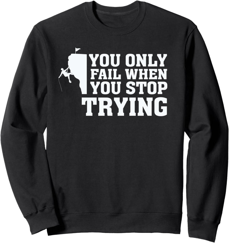 You only fail when you stop trying - Motivational Sweatshirt