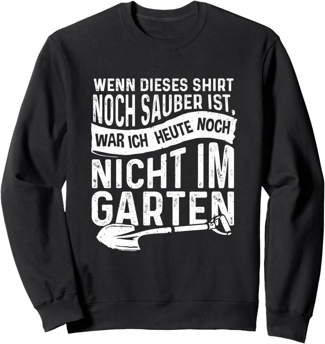 Wenn Dieses Shirt sauber ist War Ich Noch Nicht Im Garten Sweatshirt