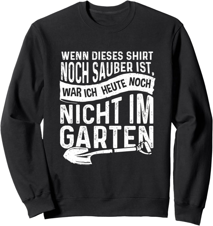 Wenn Dieses Shirt sauber ist War Ich Noch Nicht Im Garten Sweatshirt