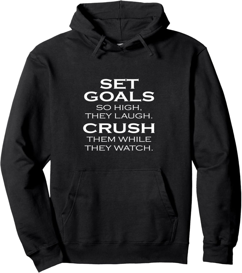 SET GOALS SO HIGH THEY LAUGH CRUSH THEM AS THEY WATCH Pullover Hoodie