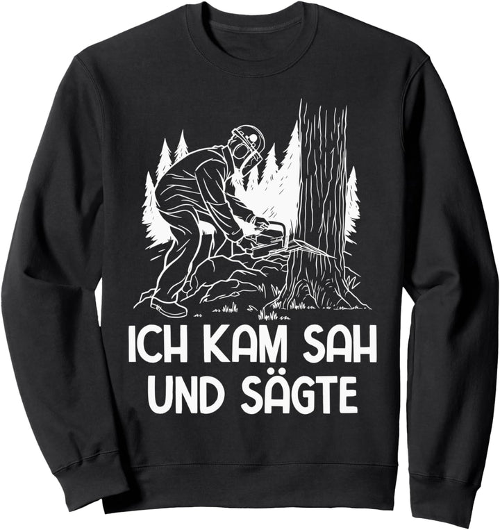 Ich kam sah und sägte Kettensäge Holzfäller Sweatshirt