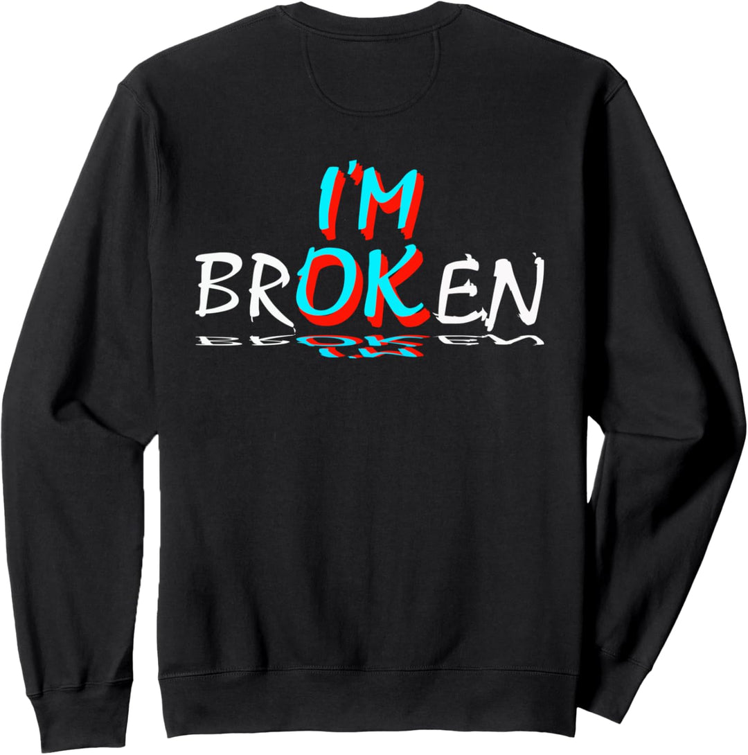 I'm Broken, I'm Ok, Design Sweatshirt