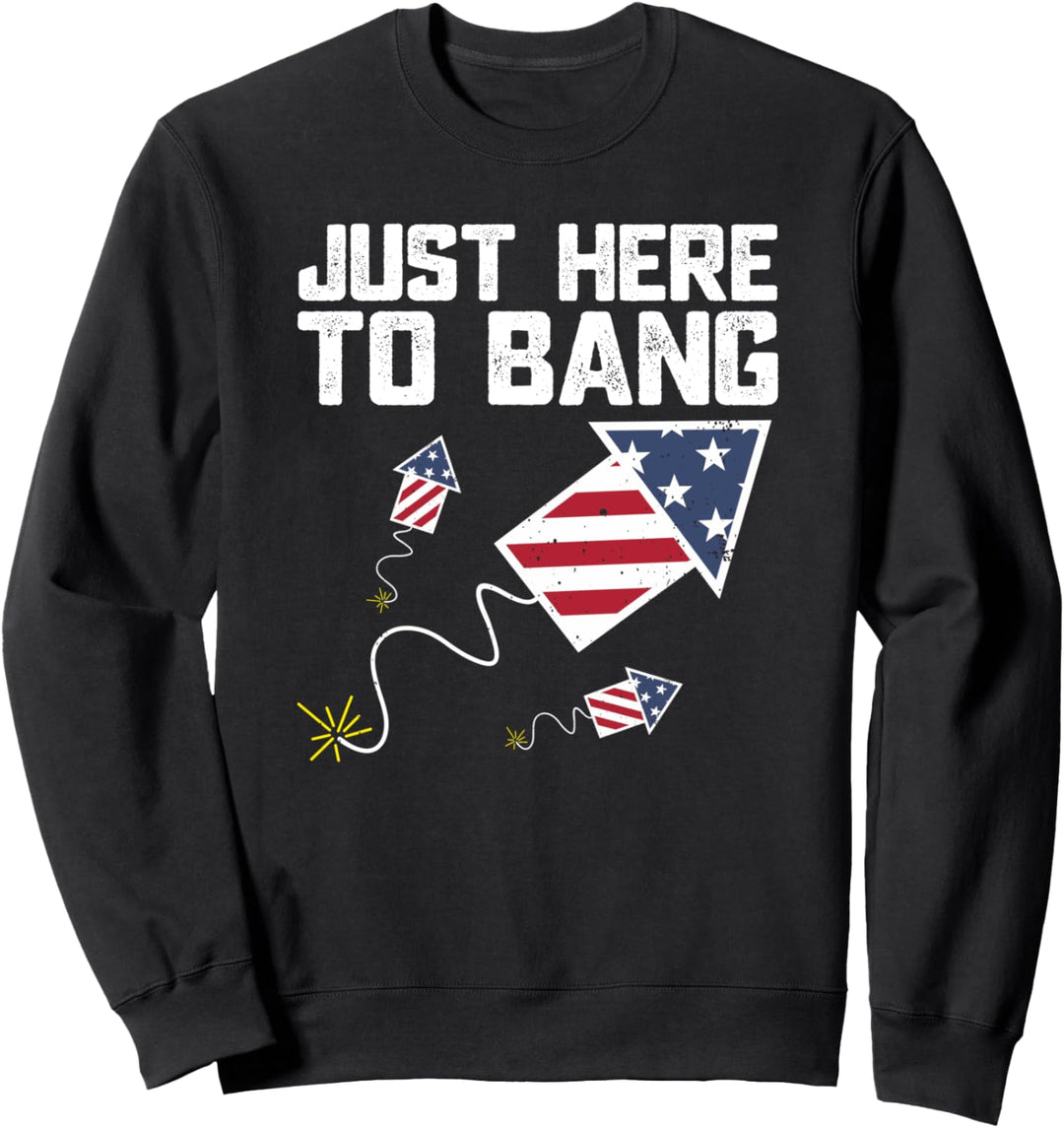 Fourth of July Just Here To Bang American Flag Fireworks 4th Sweatshirt
