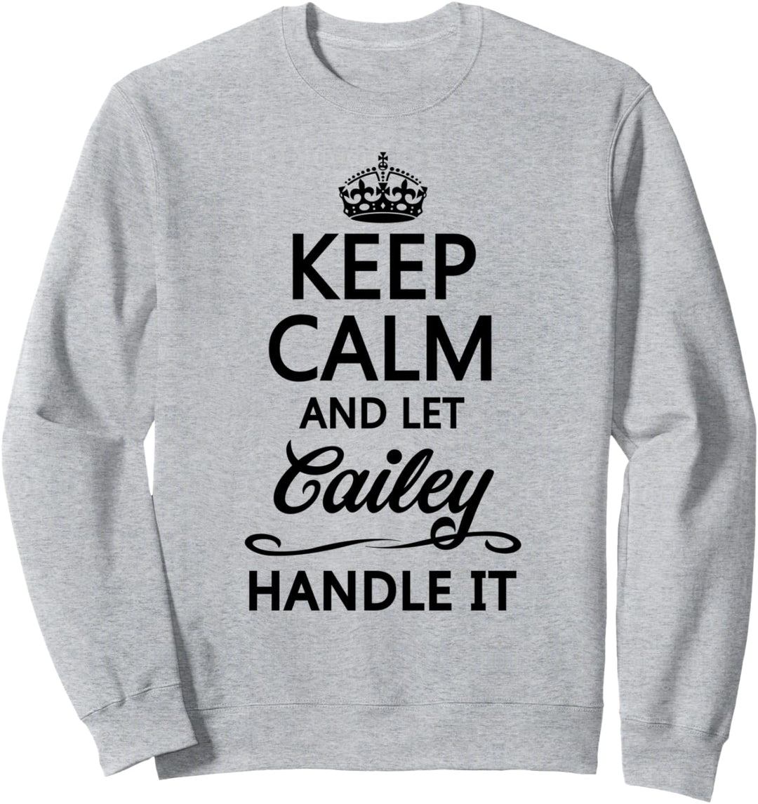 KEEP CALM and let CAILEY Handle It | Funny Name Gift - Sweatshirt