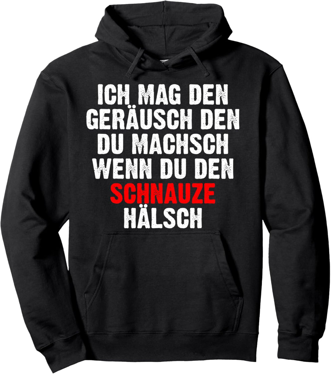 Ich mag den Geräusch den du MACHSCH wenn den schnauze Hälsch Pullover Hoodie