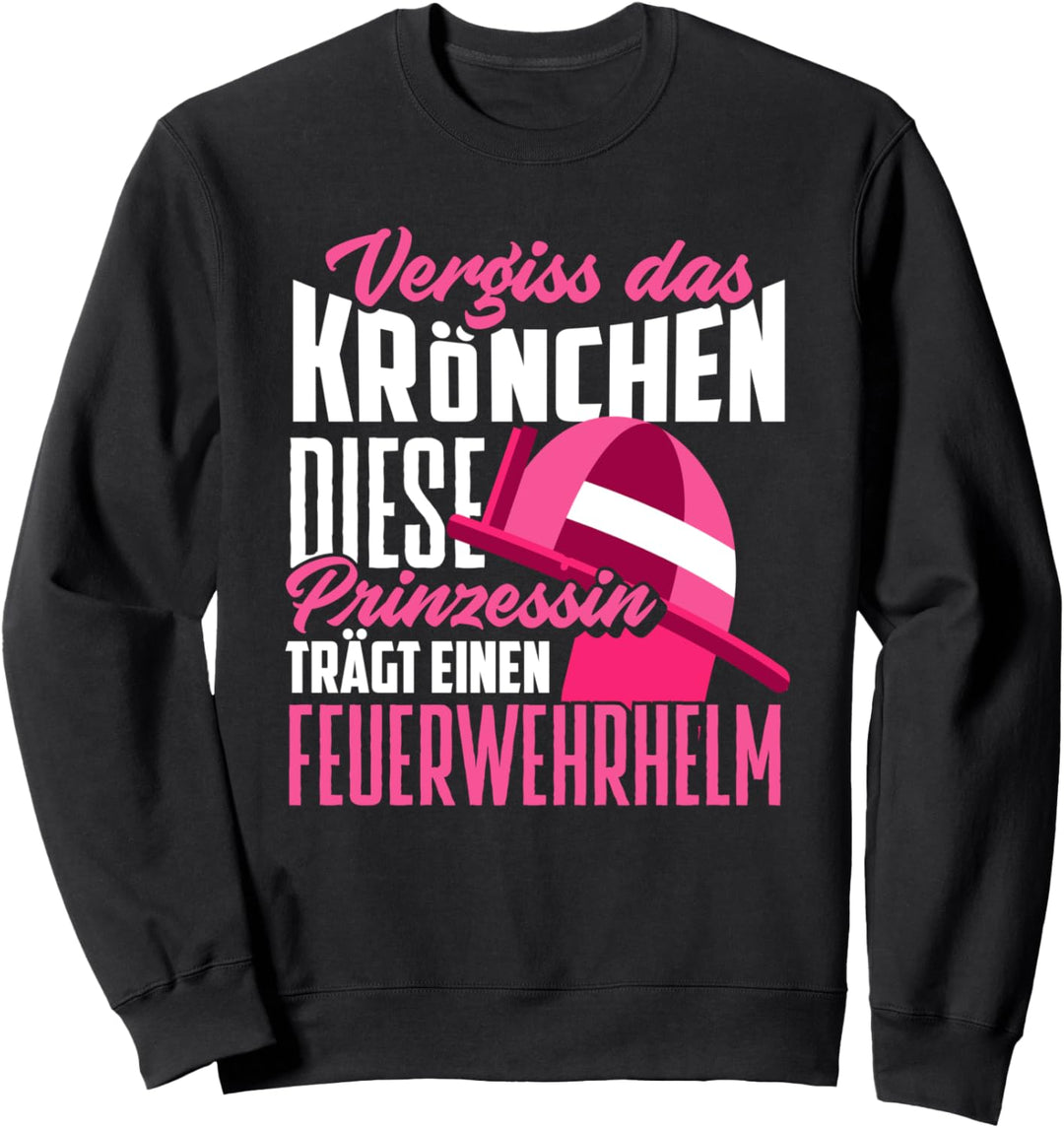 Vergiss Krönchen Prinzessin Feuerwehrhelm Feuerwehrfrau Sweatshirt