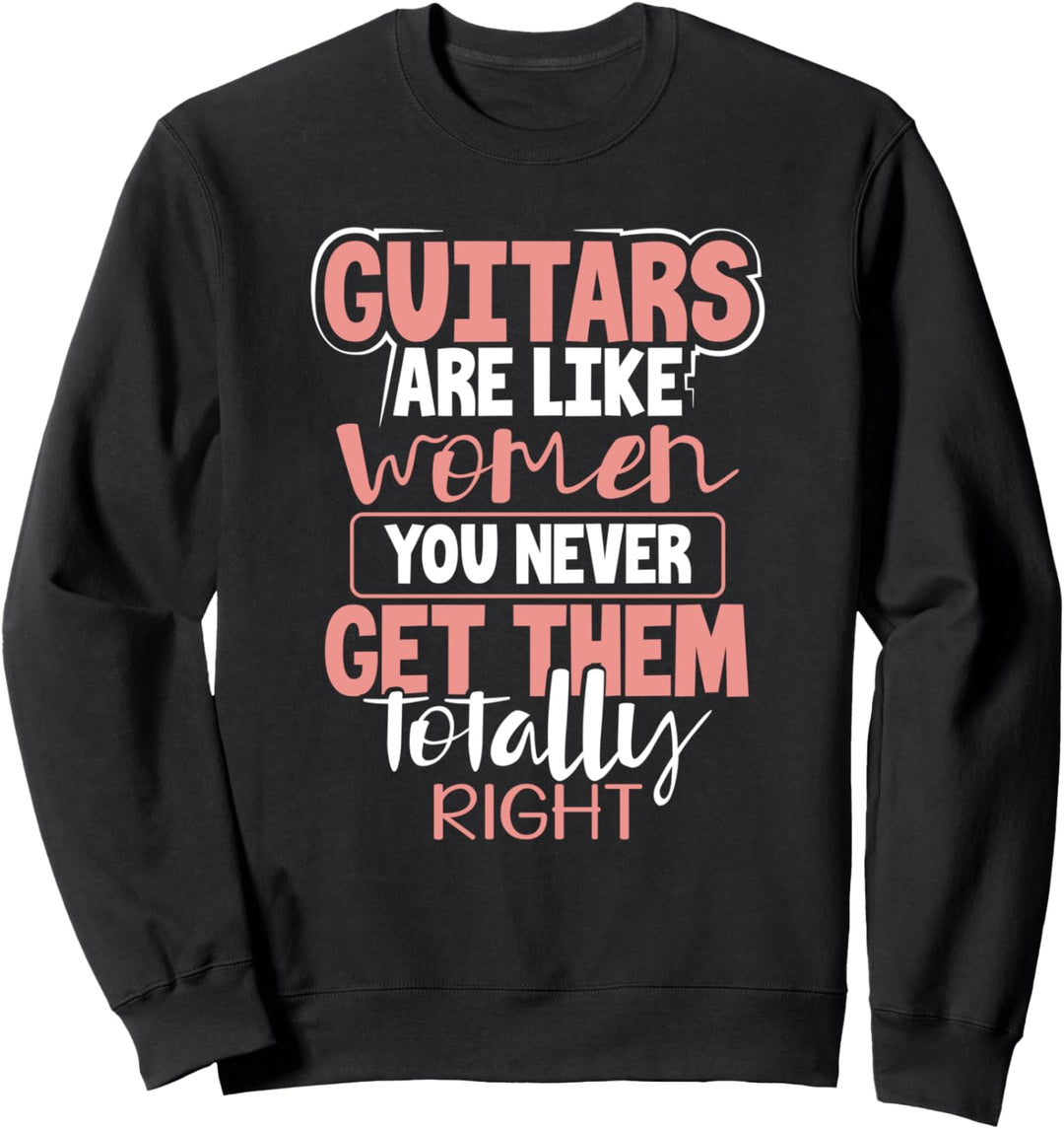 Guitars are Like Women You never Get Them Totally Right Cute Sweatshirt