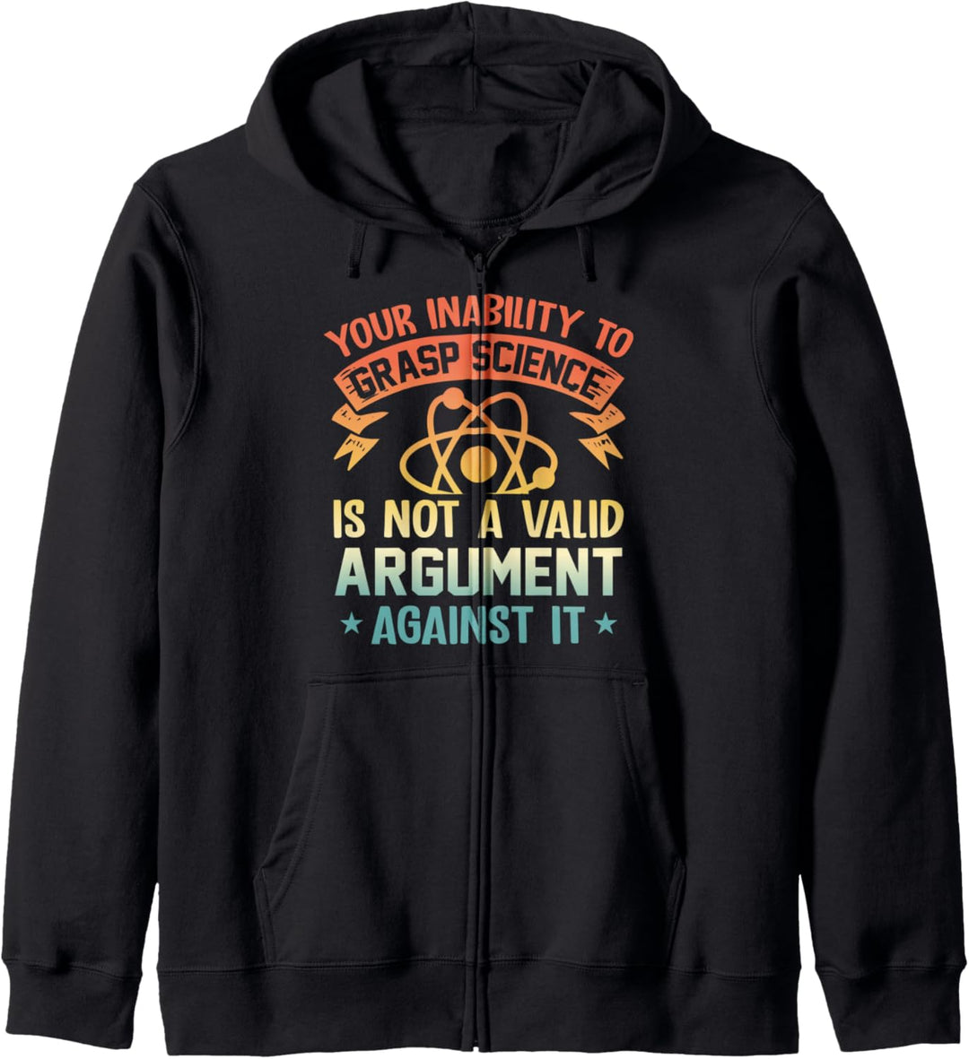 Your Inability To Grasp Science Is Not A Valid Argument Kapuzenjacke