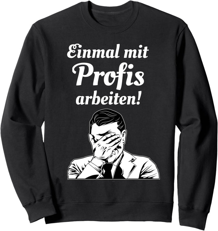 Einmal mit Profis arbeiten - lustiges Handwerker Spruch Sweatshirt