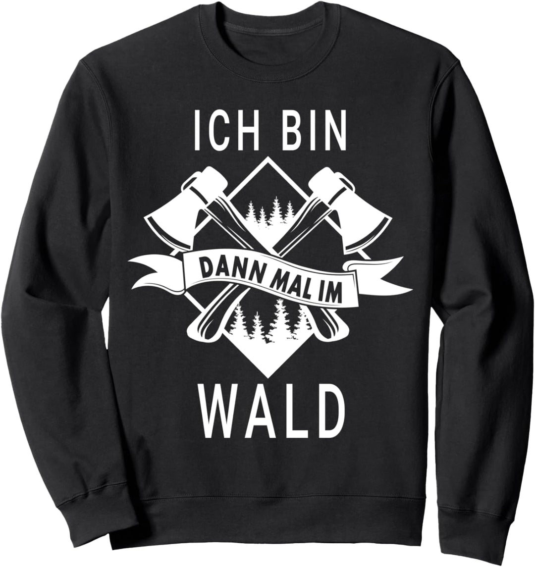Ich bin dann mal im Wald - Holzfäller Waldarbeiter Sweatshirt