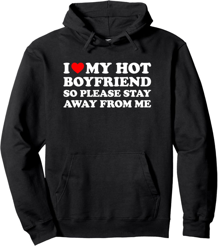 I Love My Hot Boyfriend So Please Stay Away From Me Pullover Hoodie