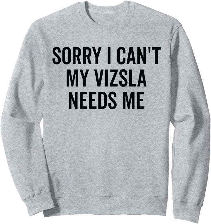 Tut mir leid, meine Vizsla braucht mich - Vizsla Sweatshirt