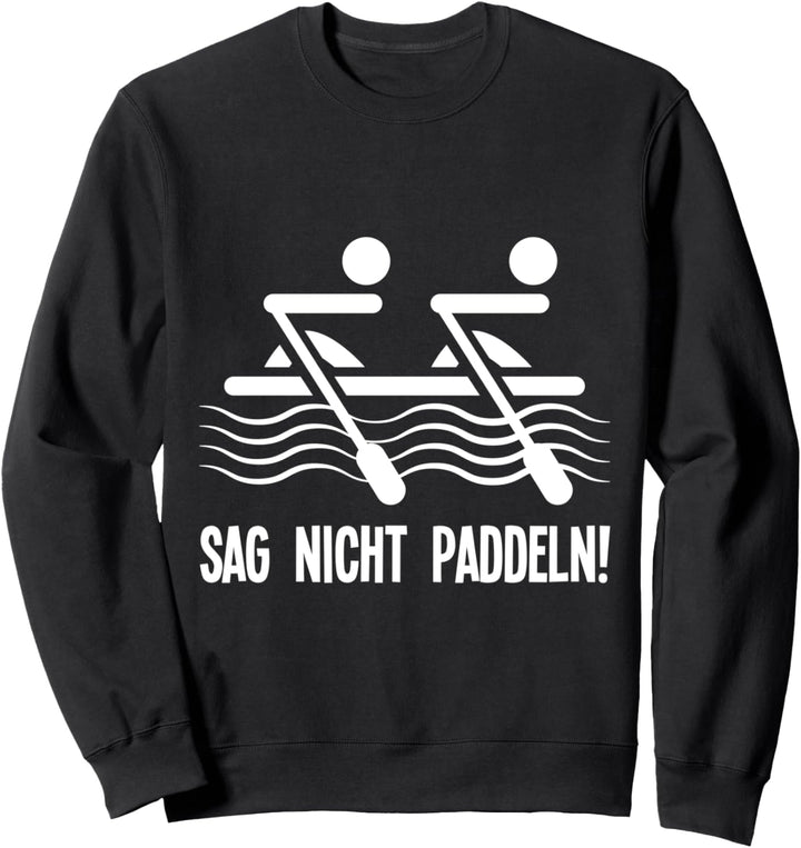 Sag nicht Paddeln Ruderer Rudern Kajak Wassersport Sweatshirt