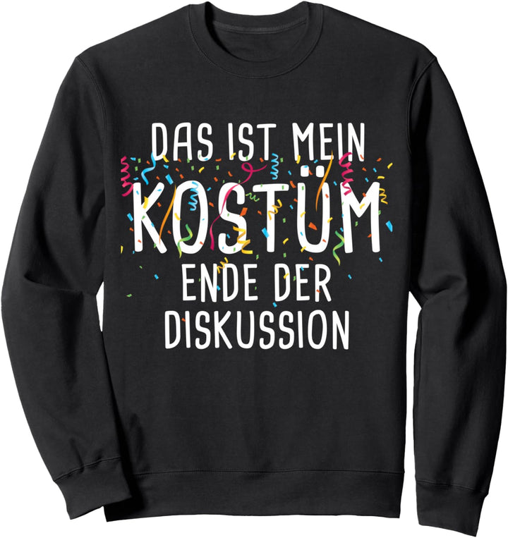 Das ist mein Kostüm Ende der Diskussion Fasching Karneval Sweatshirt