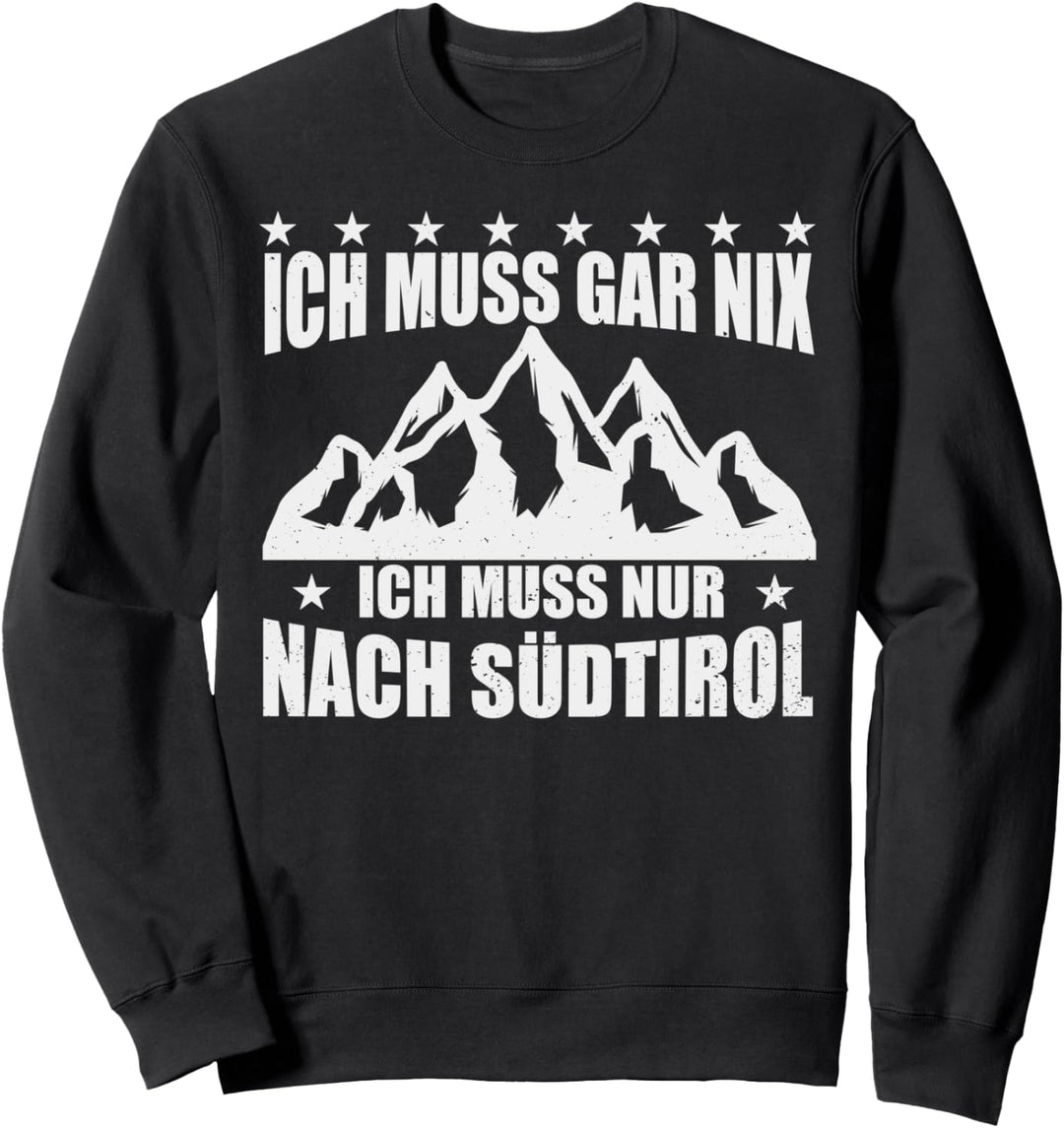 Ich muss gar nix ich muss nur nach Südtirol Tirol Berge Sweatshirt