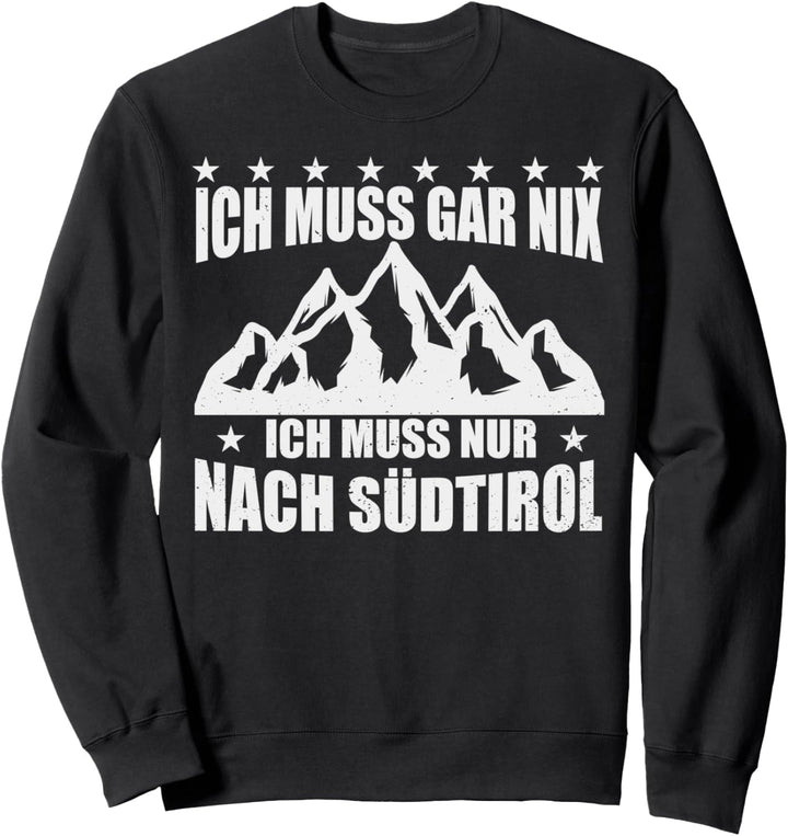 Ich muss gar nix ich muss nur nach Südtirol Tirol Berge Sweatshirt