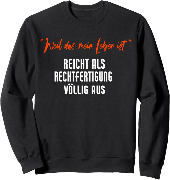 Weil es mein Leben ist sollte reichen, starkes Spruch Sweatshirt
