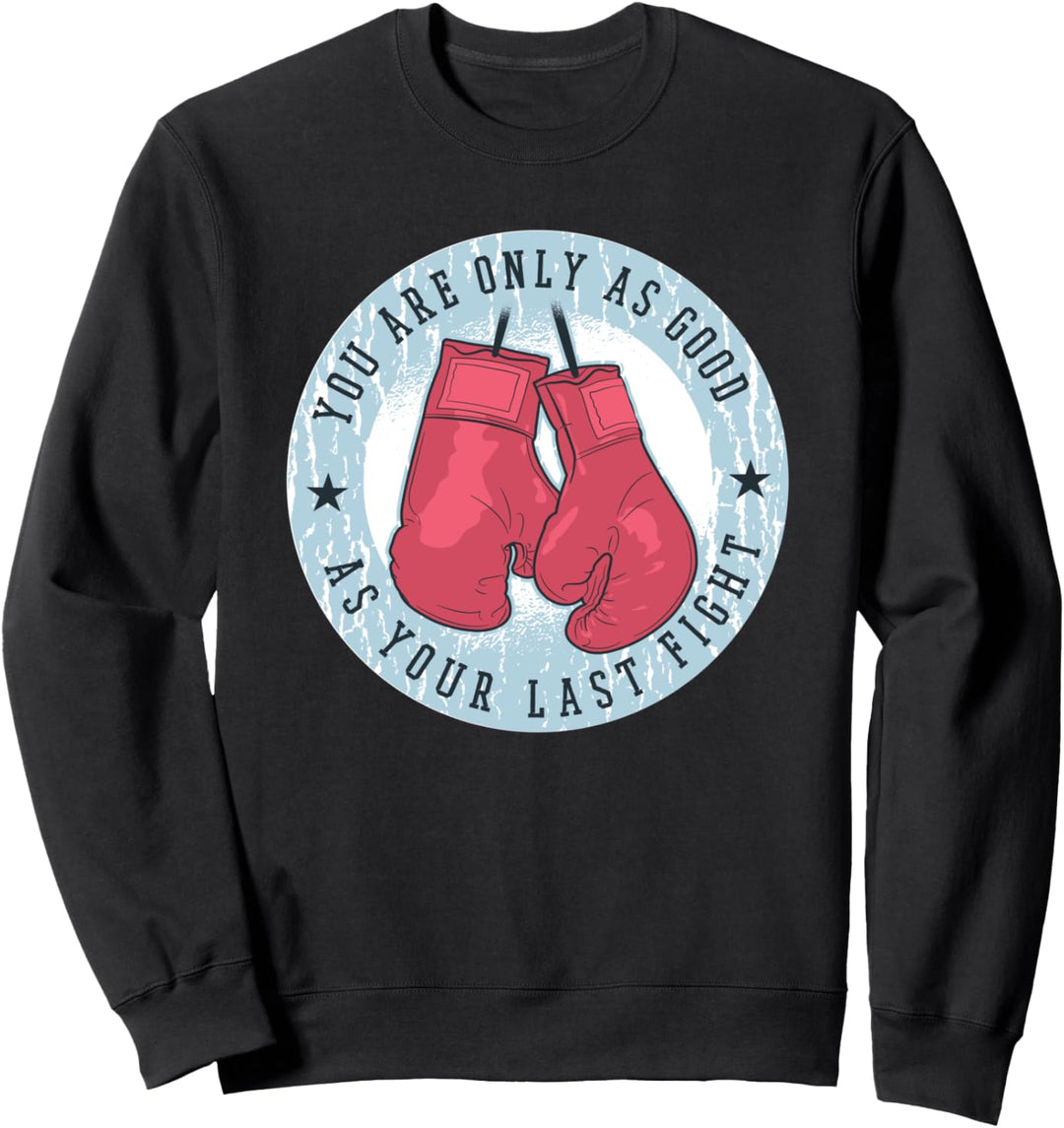 Du bist nur so gut wie dein letzter Kampf, Boxer Kickboxer Sweatshirt