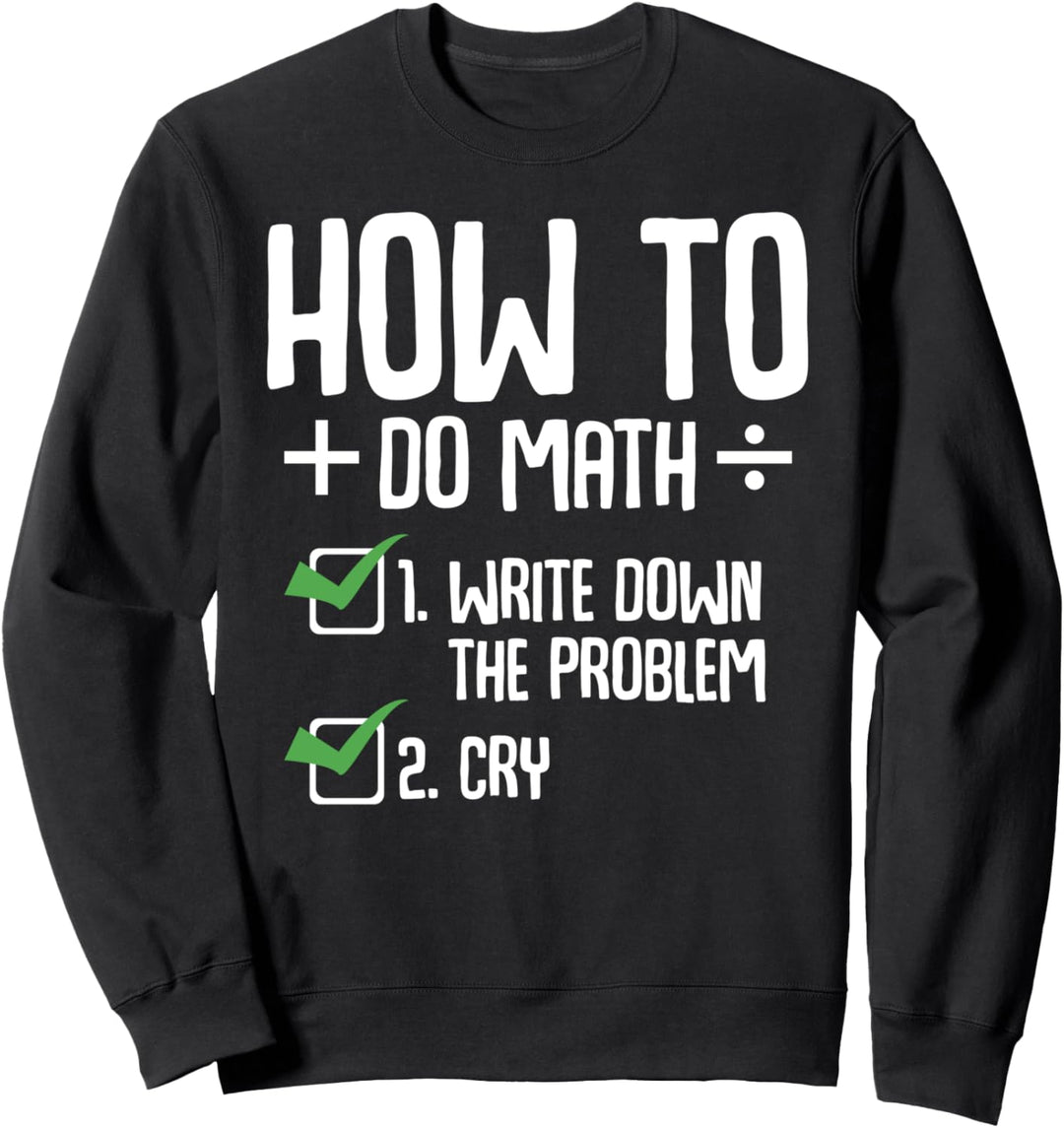 How To Do Math Write Down The Problem Cry Funny Science Fan Sweatshirt