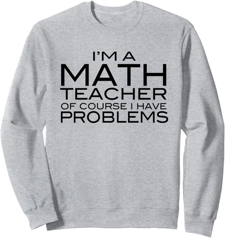 Ich bin ein Mathematiklehrer Natürlich Ich habe Probleme Sweatshirt