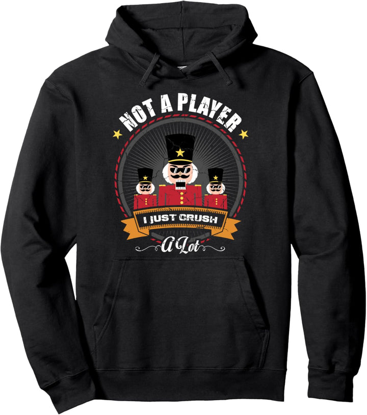I'm Not A Player I Just Crush A Lot Nutcracker Christmas Pullover Hoodie