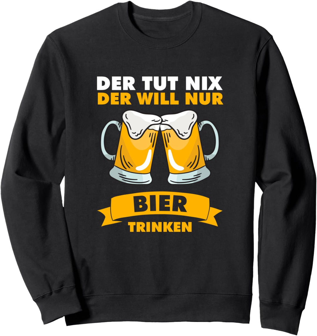 Der tut nix der will, nur Biertrinken Sweatshirt