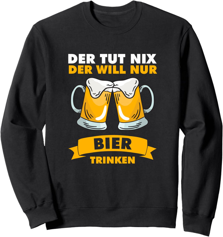 Der tut nix der will, nur Biertrinken Sweatshirt