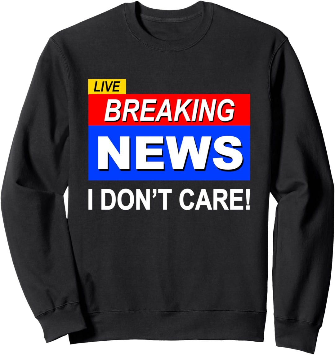 Live Breaking News I Don't Care Funny Saying Men Women Teen Sweatshirt