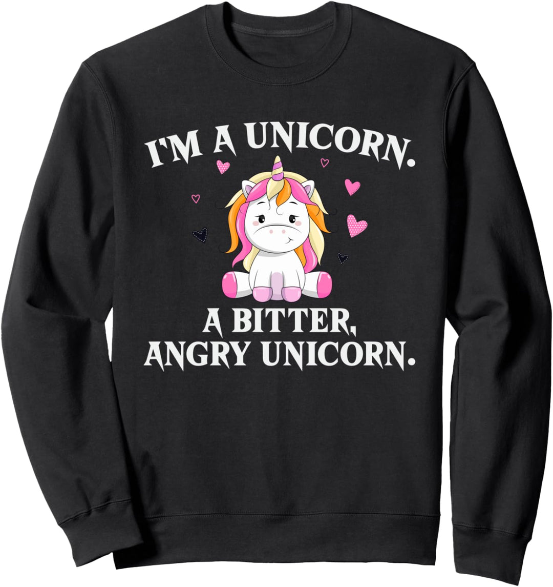 I'm A Unicorn - A Bitter Angry Unicorn! Funny Unicorn Gift Sweatshirt