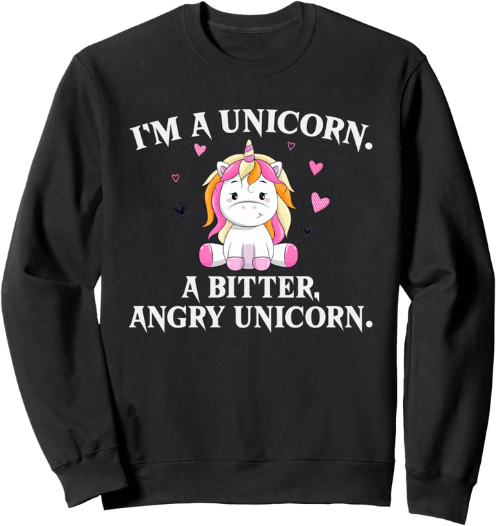 I'm A Unicorn - A Bitter Angry Unicorn! Funny Unicorn Gift Sweatshirt